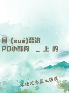同學(xué)要做嗎PO小酥肉閱讀