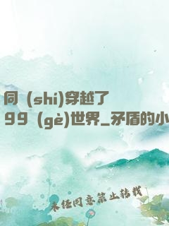 同時(shí)穿越了99個(gè)世界