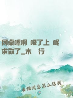 同桌嗯啊別吸了上課呢求你了