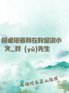 同桌抱著我在教室做小黃文