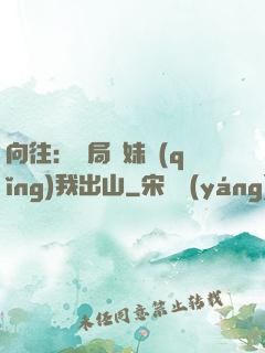 向往：開局寶妹請(qǐng)我出山