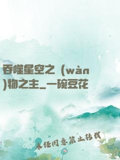 吞噬星空之萬(wàn)物之主