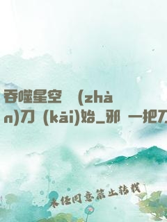 吞噬星空從戰(zhàn)刀開(kāi)始