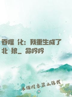吞噬進化：我重生成了北極狼