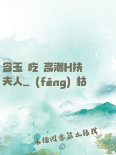 含玉勢吃飯高潮H扶搖夫人