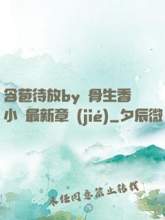 含苞待放by謎骨生香小說最新章節(jié)