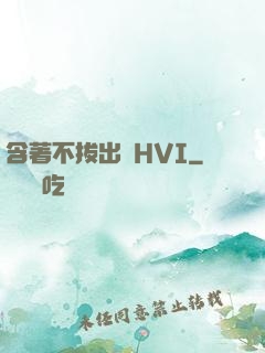 含著不拔出來HVI