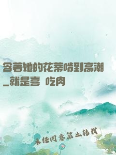 含著她的花蒂啃到高潮