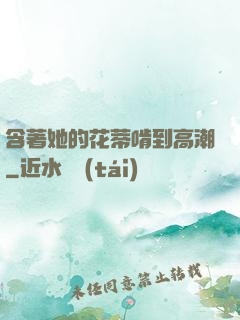 含著她的花蒂啃到高潮