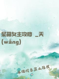呆萌女主攻略記
