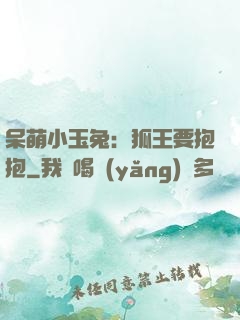 呆萌小玉兔：狐王要抱抱