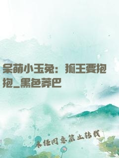 呆萌小玉兔：狐王要抱抱