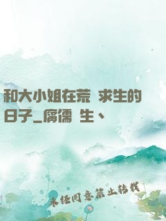 和大小姐在荒島求生的日子