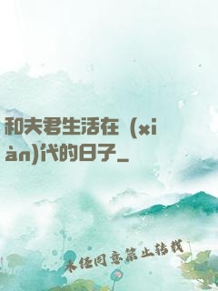 和夫君生活在現(xiàn)代的日子