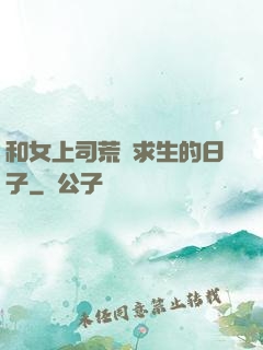 和女上司荒島求生的日子