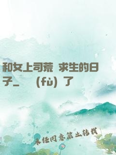 和女上司荒島求生的日子