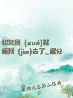 和女同學(xué)裸睡我進(jìn)去了