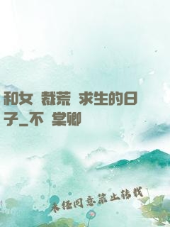 和女總裁荒島求生的日子