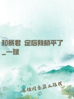 和暴君綁定后我躺平了