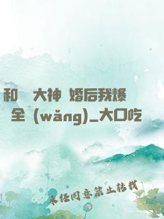 和電競大神離婚后我爆紅全網(wǎng)