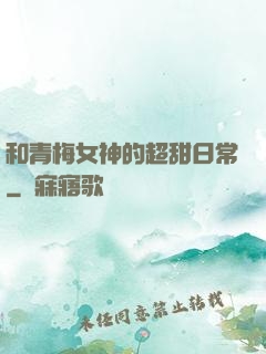 和青梅女神的超甜日常
