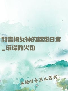 和青梅女神的超甜日常
