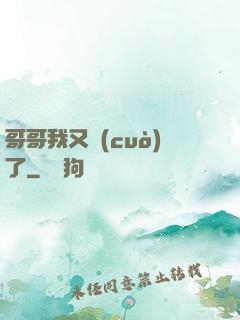 哥哥我又錯(cuò)了