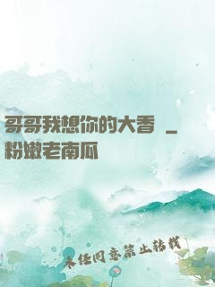 哥哥我想你的大香腸