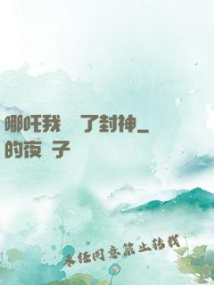 哪吒我攪亂了封神