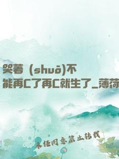 哭著說(shuō)不能再C了再C就生了