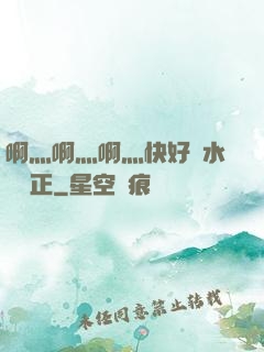 啊灬啊灬啊灬快好噴水視頻正