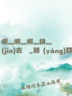啊灬啊灬啊灬快灬別進(jìn)去視頻