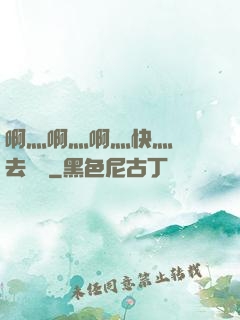 啊灬啊灬啊灬快灬別進去視頻