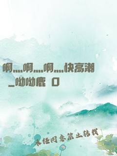 啊灬啊灬啊灬快高潮視頻