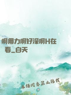 啊用力啊好深啊H在線觀看