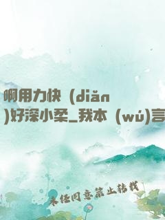 啊用力快點(diǎn)好深小柔
