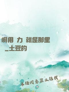 啊用點力對就是那里視頻