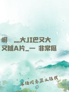 啊輕點灬大JI巴又大又粗A片