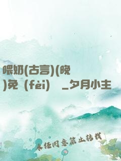 喂奶(古言)(晚來歸)免費(fèi)閱讀