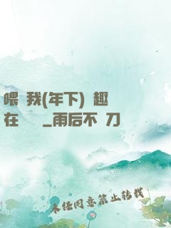 喂飽我(年下)筆趣閣在線閱讀