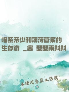 喵系帝少和薄荷管家的生存游戲