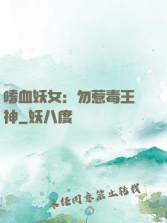 嗜血妖女：勿惹毒王殺神