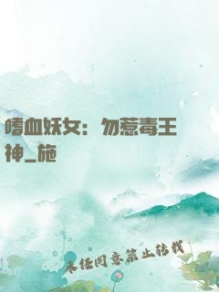 嗜血妖女：勿惹毒王殺神
