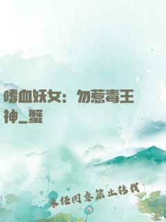 嗜血妖女：勿惹毒王殺神