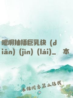 嗯啊抽插巨乳快點(diǎn)進(jìn)來(lái)