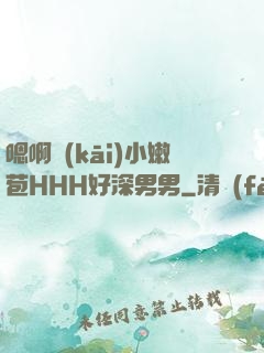 嗯啊開(kāi)小嫩苞HHH好深男男