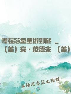 嗯在浴室里做到腿軟