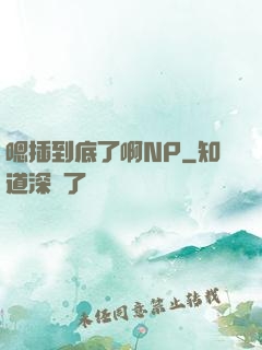 嗯插到底了啊NP