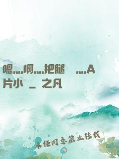 嗯灬啊灬把腿張開灬A片小說
