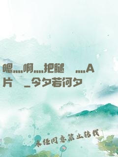 嗯灬啊灬把腿張開灬A片視頻